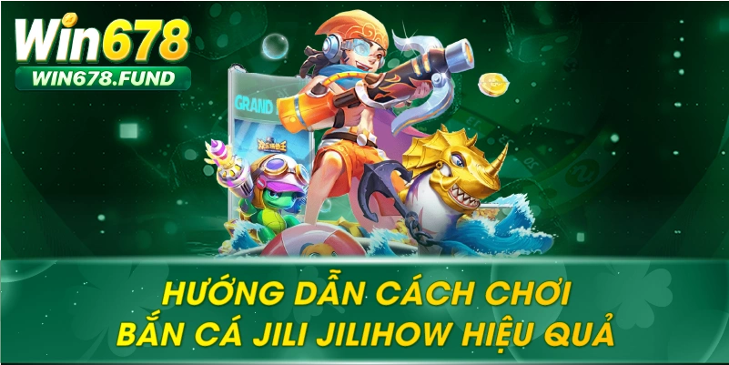 Hướng dẫn cách chơi bắn cá Jili Jilihow hiệu quả